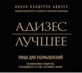 Адизес. Лучшее. Пища для размышлений. Об изменениях и лидерстве, о менеджменте и о том, что важно в жизни.