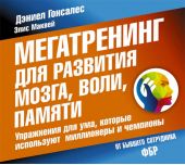 Мегатренинг для развития мозга, воли, памяти. Упражнения для ума, которые используют миллионеры и чемпионы