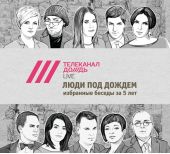 Люди под Дождем. Избранные беседы за 5 лет (часть 5)