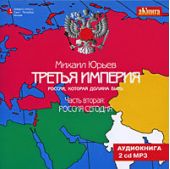 Третья империя. Россия, которая должна быть. Часть вторая: Россия сегодня